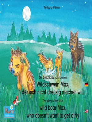 cover image of Die Geschichte vom kleinen Wildschwein Max, der sich nicht dreckig machen will. Deutsch-Englisch. / the story of the little wild boar Max, who doesn't want to get dirty. German-English.